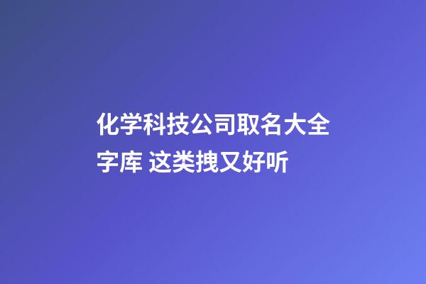 化学科技公司取名大全字库 这类拽又好听-第1张-公司起名-玄机派